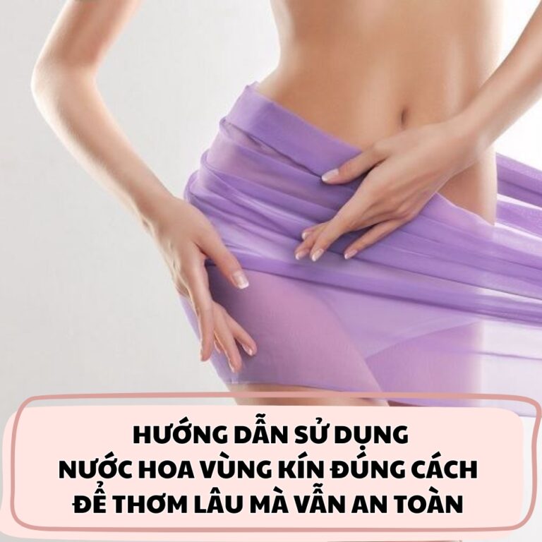 Hướng dẫn sử dụng nước hoa vùng kín đúng cách để thơm lâu mà vẫn an toàn